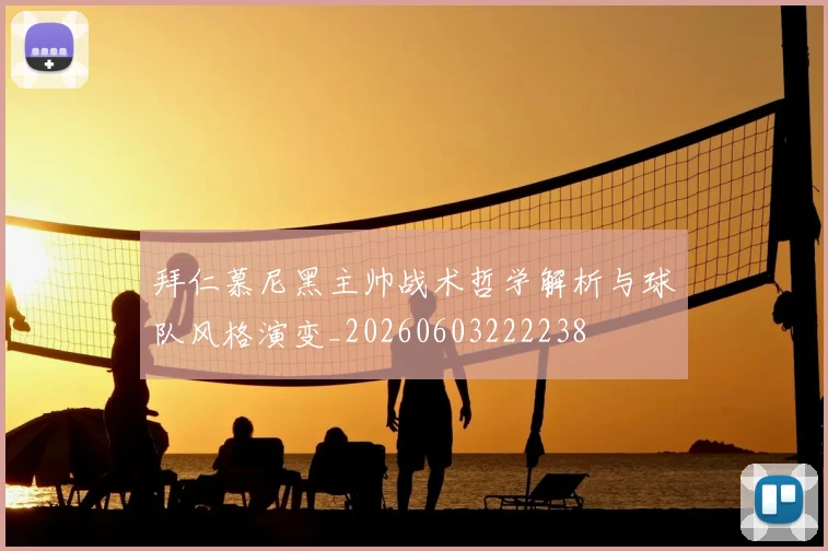 拜仁慕尼黑主帅战术哲学解析与球队风格演变_20260603222238