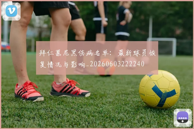 拜仁慕尼黑伤病名单:最新球员恢复情况与影响_20260603222240